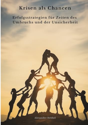 Krisen als Chancen: Erfolgsstrategien für Zeiten des Umbruchs und der Unsicherheit von tredition