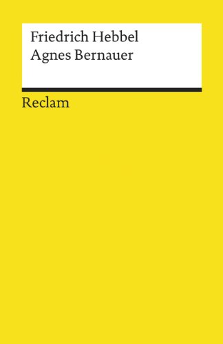 Agnes Bernauer. Ein deutsches Trauerspiel in fünf Aufzügen: Hebbel, Friedrich – Deutsch-Lektüre, Deutsche Klassiker der Literatur Agnes Bernauer. Ein deutsches Trauerspiel in fünf Aufzügen: Hebbel, Friedrich – Deutsch-Lektüre, Deutsche Klassiker der Literatur