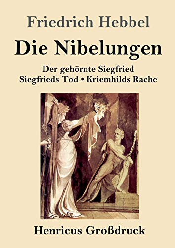 Die Nibelungen (Großdruck): Ein deutsches Trauerspiel in drei Abteilungen Der gehörnte Siegfried Siegfrieds Tod Kriemhilds Rache von Henricus