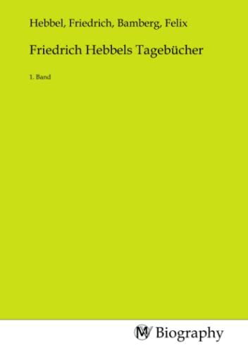Friedrich Hebbels Tagebücher: 1. Band Friedrich Hebbels Tagebücher: 1. Band