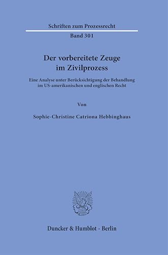 Der vorbereitete Zeuge im Zivilprozess: Eine Analyse unter Berücksichtigung der Behandlung im US-amerikanischen und englischen Recht (Schriften zum Prozessrecht) von Duncker & Humblot GmbH