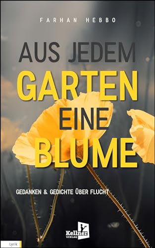 Aus jedem Garten eine Blume: Gedanken und Gedichte über Flucht von Kellner Verlag