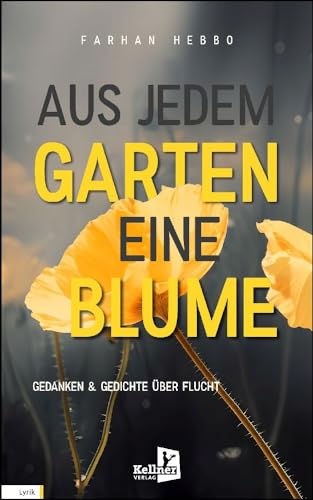 Aus jedem Garten eine Blume: Gedanken und Gedichte über Flucht von Kellner Klaus Verlag