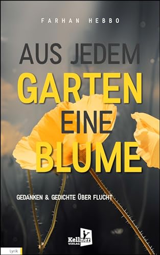 Aus jedem Garten eine Blume: Gedanken und Gedichte über Flucht