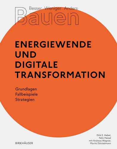 Besser - Weniger - Anders Bauen: Energiewende und Digitale Transformation: Grundlage - Fallbeispiele - Strategien von Birkhäuser