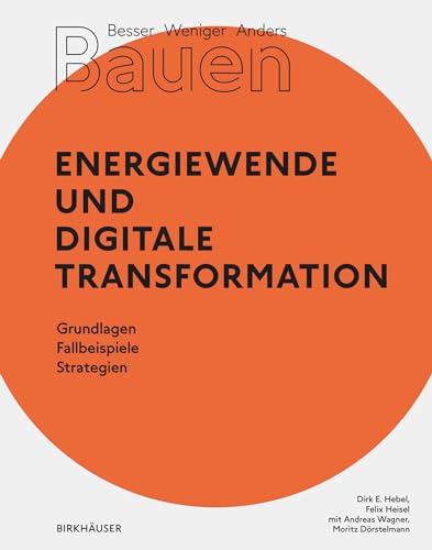 Besser - Weniger - Anders Bauen: Energiewende und Digitale Transformation: Grundlage - Fallbeispiele - Strategien von Birkhäuser Verlag GmbH