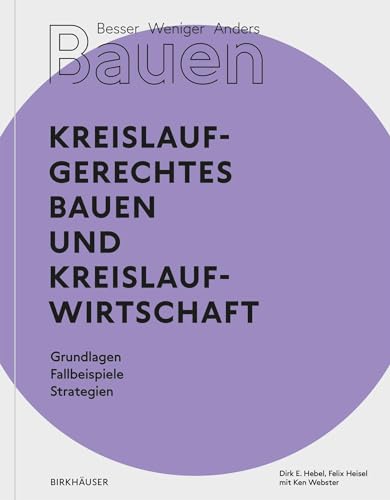 Besser - Weniger - Anders Bauen: Kreislaufgerechtes Bauen und Kreislaufwirtschaft: Grundlagen - Fallbeispiele - Strategien von Birkhäuser Verlag GmbH