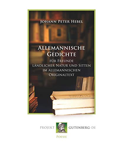 Alemannische Gedichte: Für Freunde ländlicher Natur und Sitten im allemannischen Originaltext Alemannische Gedichte: Für Freunde ländlicher Natur und Sitten im allemannischen Originaltext