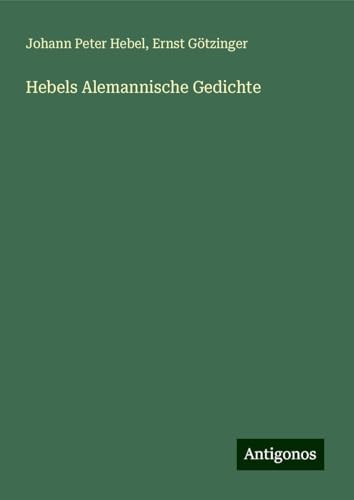 Hebels Alemannische Gedichte Hebels Alemannische Gedichte von Antigonos Verlag
