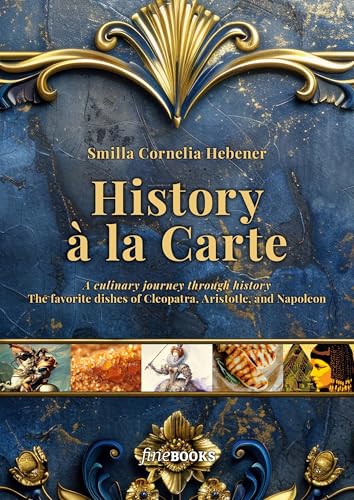 History à la Carte: A culinary journey through history. The favorite dishes of Cleopatra, Aristotle and Napoleon History à la Carte: A culinary journey through history. The favorite dishes of Cleopatra, Aristotle and Napoleon von fineBooks