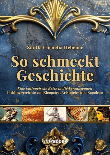 So schmeckt Geschichte: Eine kulinarische Reise in die Vergangenheit. Lieblingsgerichte von Kleopatra, Aristoteles und Napoleon So schmeckt Geschichte: Eine kulinarische Reise in die Vergangenheit. Lieblingsgerichte von Kleopatra, Aristoteles und Napoleon von fineBooks