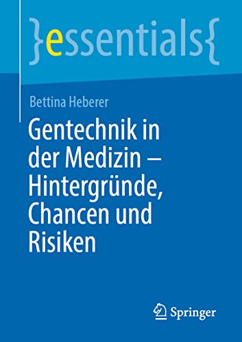 Gentechnik in der Medizin – Hintergründe, Chancen und Risiken: Hintergründe, Chancen Und Risiken (essentials) von Springer