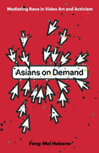 Asians on Demand: Mediating Race in Video Art and Activism von University of Minnesota Press