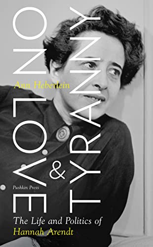 On Love and Tyranny: The Life and Politics of Hannah Arendt von Pushkin Press