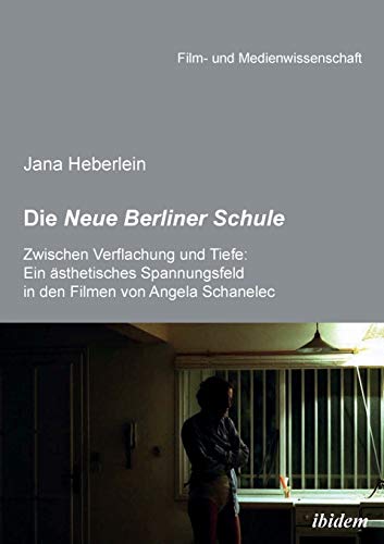 Die Neue Berliner Schule: Zwischen Verflachung und Tiefe: Ein ästhetisches Spannungsfeld in den Filmen von Angela Schanelec (Film- und Medienwissenschaft)
