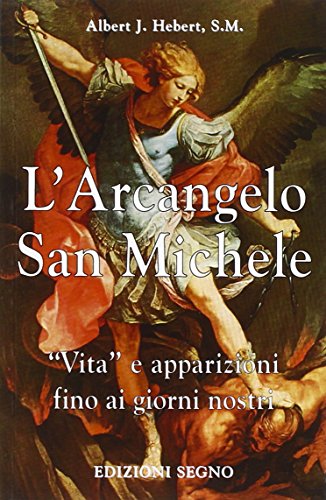 L'arcangelo san Michele. Vita e apparizioni fino ai giorni nostri (Nel segno del mistero)