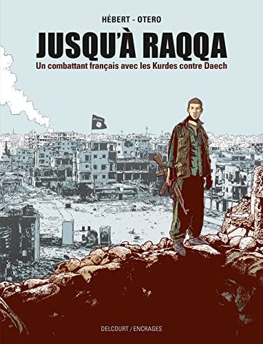 Jusqu'à Raqqa: Un combattant français avec les Kurdes contre Daech von DELCOURT