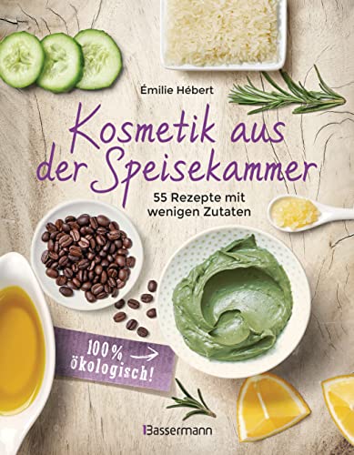 Kosmetik aus der Speisekammer. 55 Rezepte mit wenigen Zutaten - 100 % ökologisch!: Masken, Cremes, Lotionen, Shampoos, aus Honig, Apfelessig, Kaffee, Banane, Avocado, Gurke, Kakao, Olivenöl von Bassermann, Edition