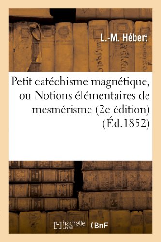 Petit catéchisme magnétique, ou Notions élémentaires de mesmérisme (2e édition) (Sciences) von Hachette Livre - BNF