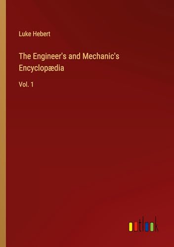 The Engineer's and Mechanic's Encyclopædia: Vol. 1 von Outlook Verlag