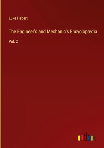 The Engineer's and Mechanic's Encyclopædia: Vol. 2 von Outlook Verlag