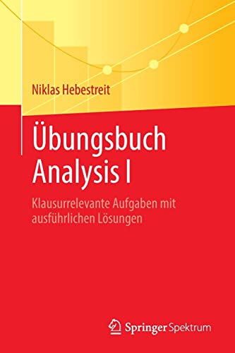 Übungsbuch Analysis I: Klausurrelevante Aufgaben mit ausführlichen Lösungen von Springer Spektrum