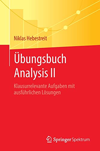 Übungsbuch Analysis II: Klausurrelevante Aufgaben mit ausführlichen Lösungen von Springer Spektrum