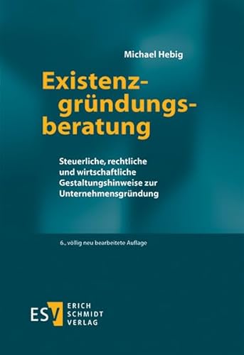 Existenzgründungsberatung: Steuerliche, rechtliche und wirtschaftliche Gestaltungshinweise zur Unternehmensgründung von Schmidt, Erich