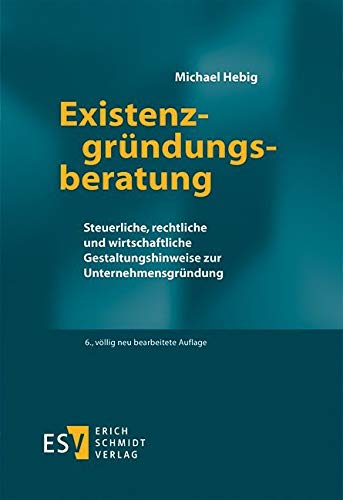 Existenzgründungsberatung: Steuerliche, rechtliche und wirtschaftliche Gestaltungshinweise zur Unternehmensgründung Existenzgründungsberatung: Steuerliche, rechtliche und wirtschaftliche Gestaltungshinweise zur Unternehmensgründung von Erich Schmidt Verlag