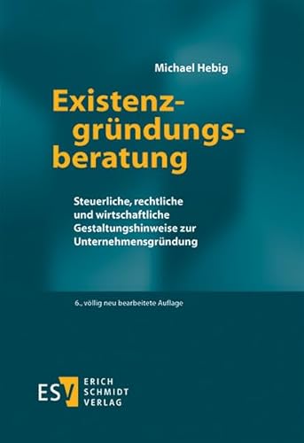 Existenzgründungsberatung: Steuerliche, rechtliche und wirtschaftliche Gestaltungshinweise zur Unternehmensgründung Existenzgründungsberatung: Steuerliche, rechtliche und wirtschaftliche Gestaltungshinweise zur Unternehmensgründung