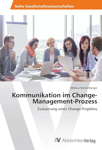 Kommunikation im Change-Management-Prozess: Evaluierung eines Change Projektes von AV Akademikerverlag