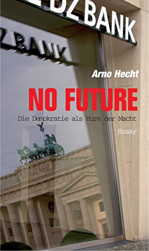 No Future. Die Demokratie als Hure der Macht: Essay (Verlag am Park)