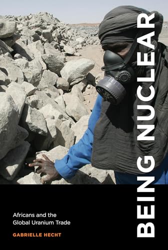 Being Nuclear: Africans and the Global Uranium Trade (The MIT Press)