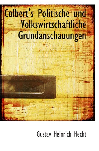 Colbert's Politische und Volkswirtschaftliche Grundanschauungen von BiblioBazaar