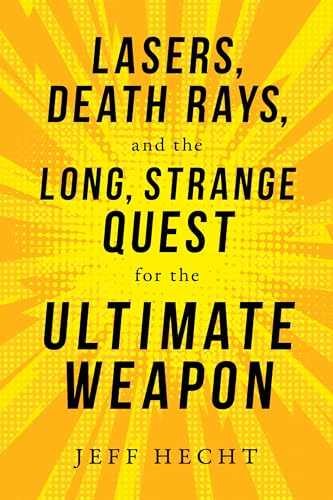 Lasers, Death Rays, and the Long, Strange Quest for the Ultimate Weapon