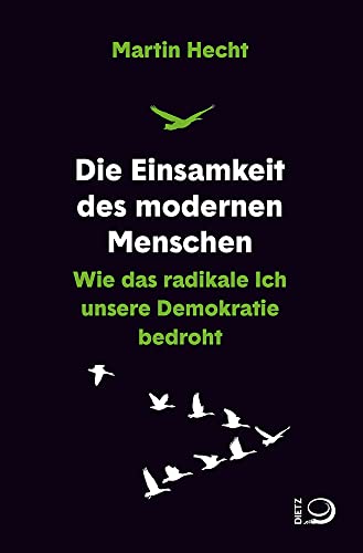 Die Einsamkeit des modernen Menschen: Wie das radikale Ich unsere Demokratie bedroht von Dietz Verlag J.H.W. Nachf