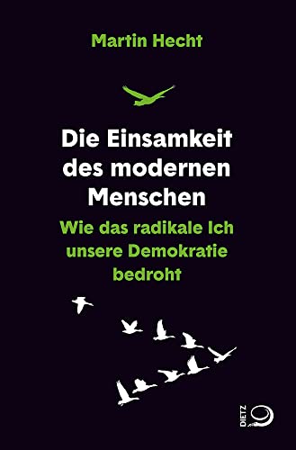 Die Einsamkeit des modernen Menschen: Wie das radikale Ich unsere Demokratie bedroht von Dietz, J.H.W., Nachf.