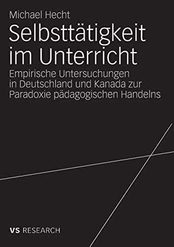 Selbsttätigkeit im Unterricht: Empirische Untersuchungen in Deutschland und Kanada zur Paradoxie pädagogischen Handelns