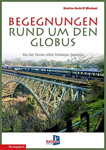 Begegnungen rund um den Globus: ORTE, ZEIT, ERINNERN, ARTIKEL, ERZÄHLUNGEN, REPORTAGEN Begegnungen rund um den Globus: ORTE, ZEIT, ERINNERN, ARTIKEL, ERZÄHLUNGEN, REPORTAGEN von Kellner Verlag