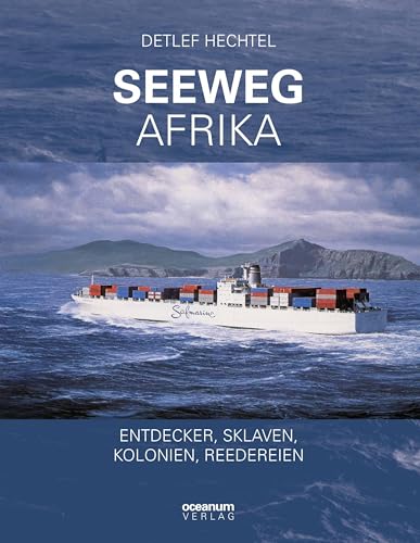 Seeweg Afrika: Entdecker, Sklaven, Kolonien, Reedereien