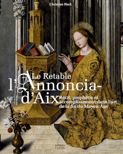 Le retable de l'Annonciation d'Aix: Récit, prophétie et accomplissement dans l'art de la fin du Moyen Âge von FATON
