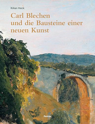 Carl Blechen und die Bausteine einer neuen Kunst von Reimer, Dietrich