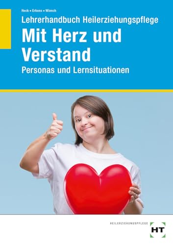 Lehrerhandbuch Heilerziehungspflege Mit Herz und Verstand: Personas und Lernsituationen Lehrerhandbuch Heilerziehungspflege Mit Herz und Verstand: Personas und Lernsituationen