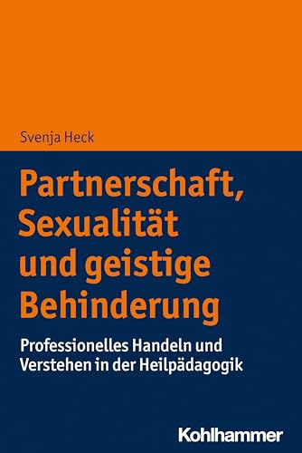 Partnerschaft, Sexualität und geistige Behinderung: Professionelles Handeln und Verstehen in der Heilpädagogik von Kohlhammer