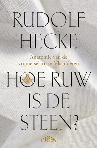 Hoe ruw is de steen?: anatomie van de vrijmetselarij in Vlaanderen von Ertsberg