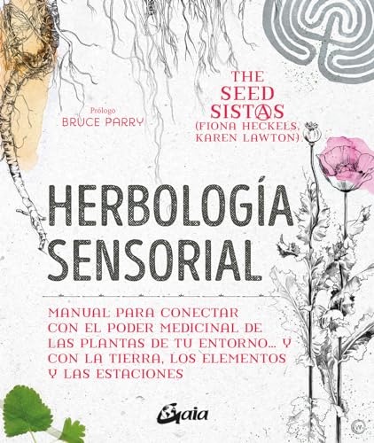 Herbología sensorial: Manual para conectar con el poder medicinal de las plantas de tu entorno… y con la tierra, los elementos y las estaciones (Salud natural)