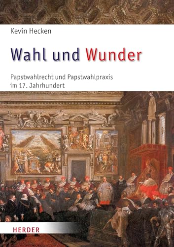 Wahl und Wunder: Papstwahlrecht und Papstwahlpraxis im 17. Jahrhundert (Römische Quartalschrift Supplementbände) von Verlag Herder