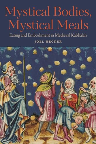 Mystical Bodies, Mystical Meals: Eating and Embodiment in Medieval Kabbalah (Raphael Patai in Jewish Folklore and Anthropology)