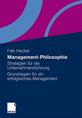 Management-Philosophie: Strategien für die Unternehmensführung - Grundregeln für ein erfolgreiches Management Management-Philosophie: Strategien für die Unternehmensführung - Grundregeln für ein erfolgreiches Management von Gabler Verlag