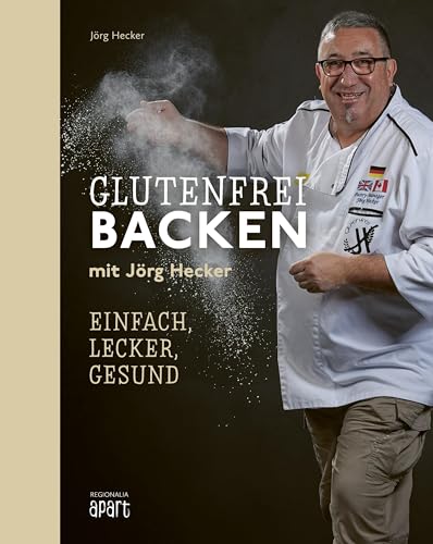 Glutenfrei Backen mit Jörg Hecker: Einfach, lecker, gesund von Regionalia Verlag